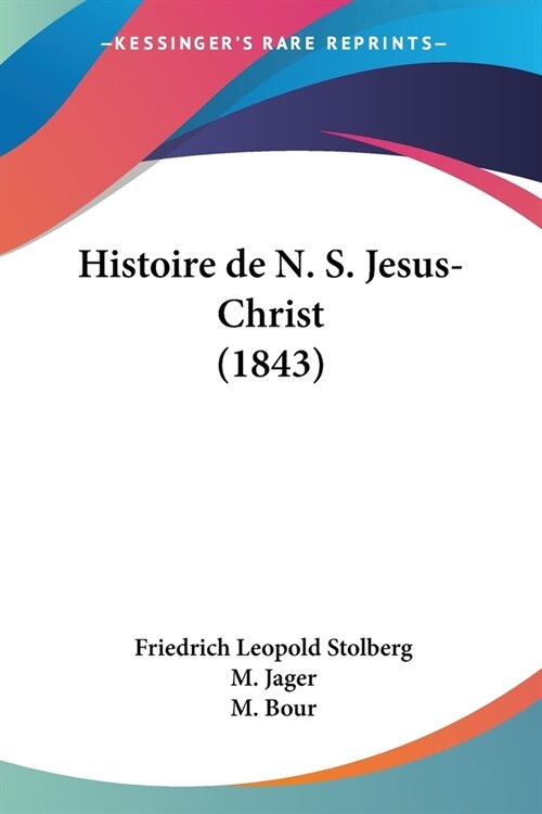 Histoire de N. S. Jesus-Christ (1843) (Paperback)