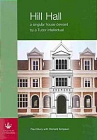 Hill Hall : A Singular House Devised by a Tudor Intellectual (Hardcover)