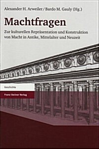 Machtfragen: Zur Kulturellen Reprasentation Und Konstruktion Von Macht In Antike, Mittelalter Und Neuzeit (Hardcover)