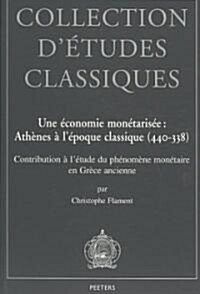 Une Economie Monetarisee: Athenes A LEpoque Classique (440-338): Contribution A LEtude Du Phenomene Monetaire En Grece Ancienne (Paperback)