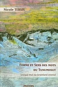 Forme Et Sens Des Mots Du Tunumiisut. Lexique Inuit Du Groenland Oriental. Lexique Tunumiisut-Anglais-Danois (Paperback)