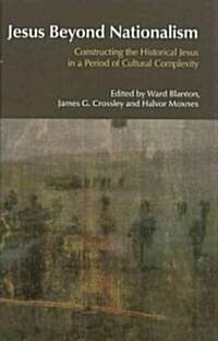 Jesus Beyond Nationalism : Constructing the Historical Jesus in a Period of Cultural Complexity (Hardcover)