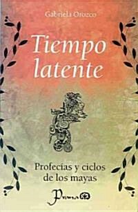 Tiempo Latente: Profecias y Ciclos de Los Mayas (Paperback)