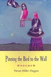 Pinning the Bird to the Wall (Paperback)