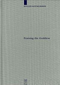 Praising the Goddess: A Comparative and Annotated Re-Edition of Six Demotic Hymns and Praises Addressed to Isis (Hardcover)