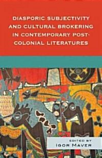 Diasporic Subjectivity and Cultural Brokering in Contemporary Post-colonial Literatures (Hardcover)