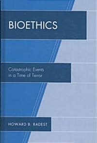 Bioethics: Catastrophic Events in a Time of Terror (Hardcover)