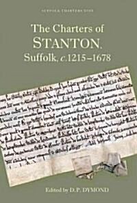 The Charters of Stanton, Suffolk, C.1215-1678 (Hardcover, New)