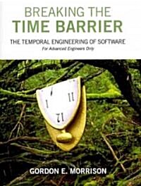 Breaking the Time Barrier: The Temporal Engineering of Software-For Advanced Engineers Only (Paperback)