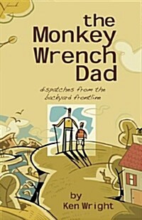 The Monkey Wrench Dad: Dispatches from the Backyard Frontline (Paperback)