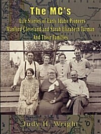 The MCs Life Stories of Early Idaho Pioneers Manford Cleveland and Sarah Elizabeth Turman and Their Families (Paperback)