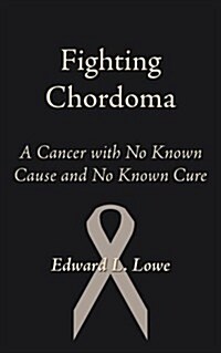 Fighting Chordoma: A Cancer with No Known Cause and No Known Cure (Paperback)