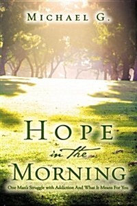 Hope in the Morning One Mans Struggle with Addition and What It Means for You (Hardcover)
