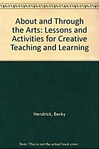 About and Through the Arts: Lessons and Activities for Creative Teaching and Learning (Hardcover, 2, Revised)