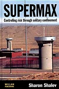 Supermax : Controlling Risk Through Solitary Confinement (Hardcover)