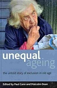 Unequal Ageing : The Untold Story of Exclusion in Old Age (Hardcover)