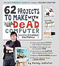62 Projects to Make with a Dead Computer: (And Other Discarded Electronics) (Paperback)