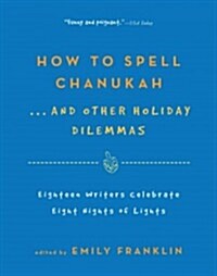 How to Spell Chanukah...and Other Holiday Dilemmas: 18 Writers Celebrate 8 Nights of Lights (Paperback)