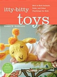Itty-Bitty Toys: How to Knit Animals, Dolls, and Other Playthings for Kids (Spiral)