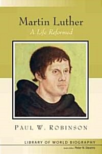 Martin Luther: A Life Reformed (Paperback)