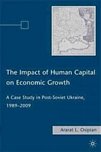 The Impact of Human Capital on Economic Growth : A Case Study in Post-soviet Ukraine, 1989-2009 (Hardcover)