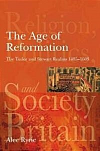 The Age of Reformation : The Tudor and Stewart Realms 1485-1603 (Paperback)