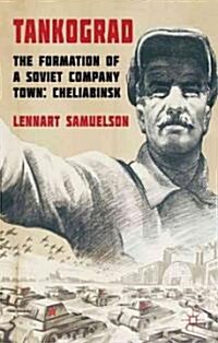 Tankograd : The Formation of a Soviet Company Town: Cheliabinsk, 1900s-1950s (Hardcover)