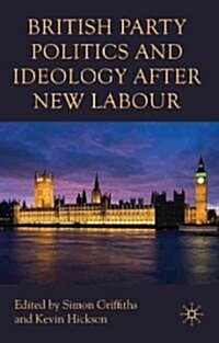 British Party Politics and Ideology After New Labour (Hardcover)