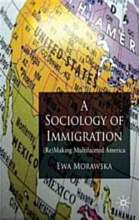 A Sociology of Immigration : (Re)Making Multifaceted America (Hardcover)