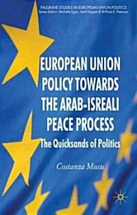 European Union Policy Towards the Arab-Israeli Peace Process : The Quicksands of Politics (Hardcover)