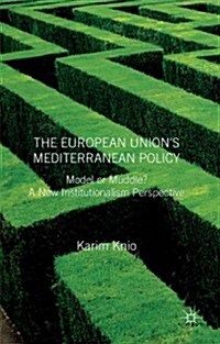 The European Unions Mediterranean Policy: Model or Muddle?: A New Institutionalist Perspective (Hardcover)