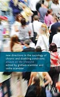 New Directions in the Sociology of Chronic and Disabling Conditions : Assaults on the Lifeworld (Hardcover)