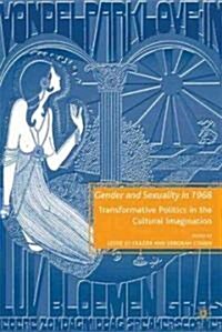 Gender and Sexuality in 1968 : Transformative Politics in the Cultural Imagination (Hardcover)