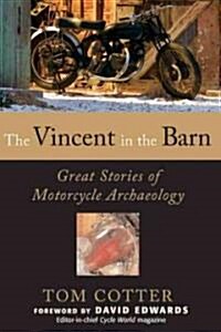 The Vincent in the Barn: Great Stories of Motorcycle Archaeology (Hardcover)