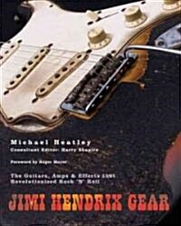 Jimi Hendrix Gear: The Guitars, Amps & Effects That Revolutionized Rock n Roll (Hardcover)