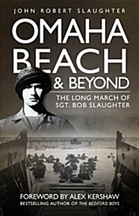 Omaha Beach and Beyond: The Long March of Sergeant Bob Slaughter (Paperback)