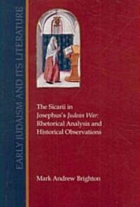 The Sicarii in Josephuss Judean War: Rhetorical Analysis and Historical Observations (Paperback, New)