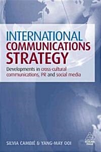 International Communications Strategy : Developments in Cross-cultural Communications, PR and Social Media (Hardcover)