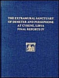 The Extramural Sanctuary of Demeter and Persephone at Cyrene, Libya, Final Reports IV: The Small Finds, the Glass, the Faunal Analysis (Hardcover)