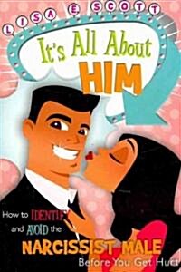 Its All about Him: How to Identify and Avoid the Narcissist Male Before You Get Hurt (Paperback)