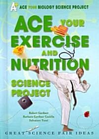 Ace Your Exercise and Nutrition Science Project: Great Science Fair Ideas (Library Binding)