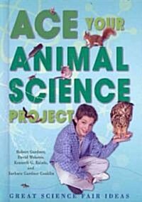 Ace Your Animal Science Project: Great Science Fair Ideas (Library Binding)