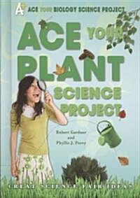 Ace Your Plant Science Project: Great Science Fair Ideas (Library Binding)