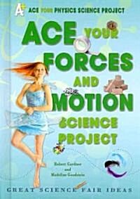 Ace Your Forces and Motion Science Project: Great Science Fair Ideas (Library Binding)