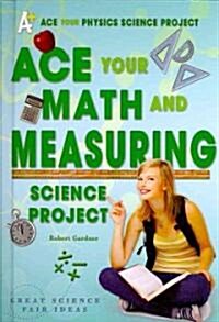 Ace Your Math and Measuring Science Project: Great Science Fair Ideas (Library Binding)