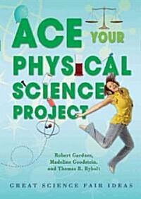 Ace Your Physical Science Project: Great Science Fair Ideas (Library Binding)