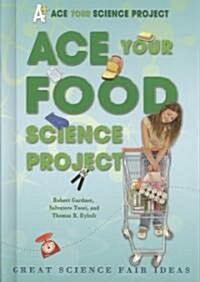 Ace Your Food Science Project: Great Science Fair Ideas (Library Binding)