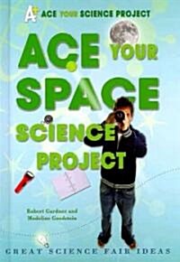 Ace Your Space Science Project: Great Science Fair Ideas (Library Binding)