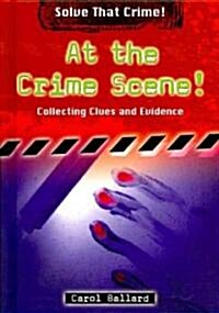 At the Crime Scene!: Collecting Clues and Evidence (Library Binding)