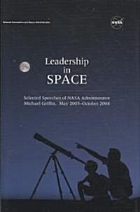 Leadership in Space: Selected Speeches of NASA Administrator Michael Griffin, May 2005 - October 2008                                                  (Hardcover)